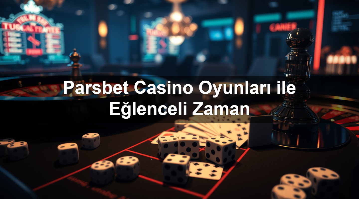 parsbet casino oyunlar ile e lenceli zaman 1783377331806