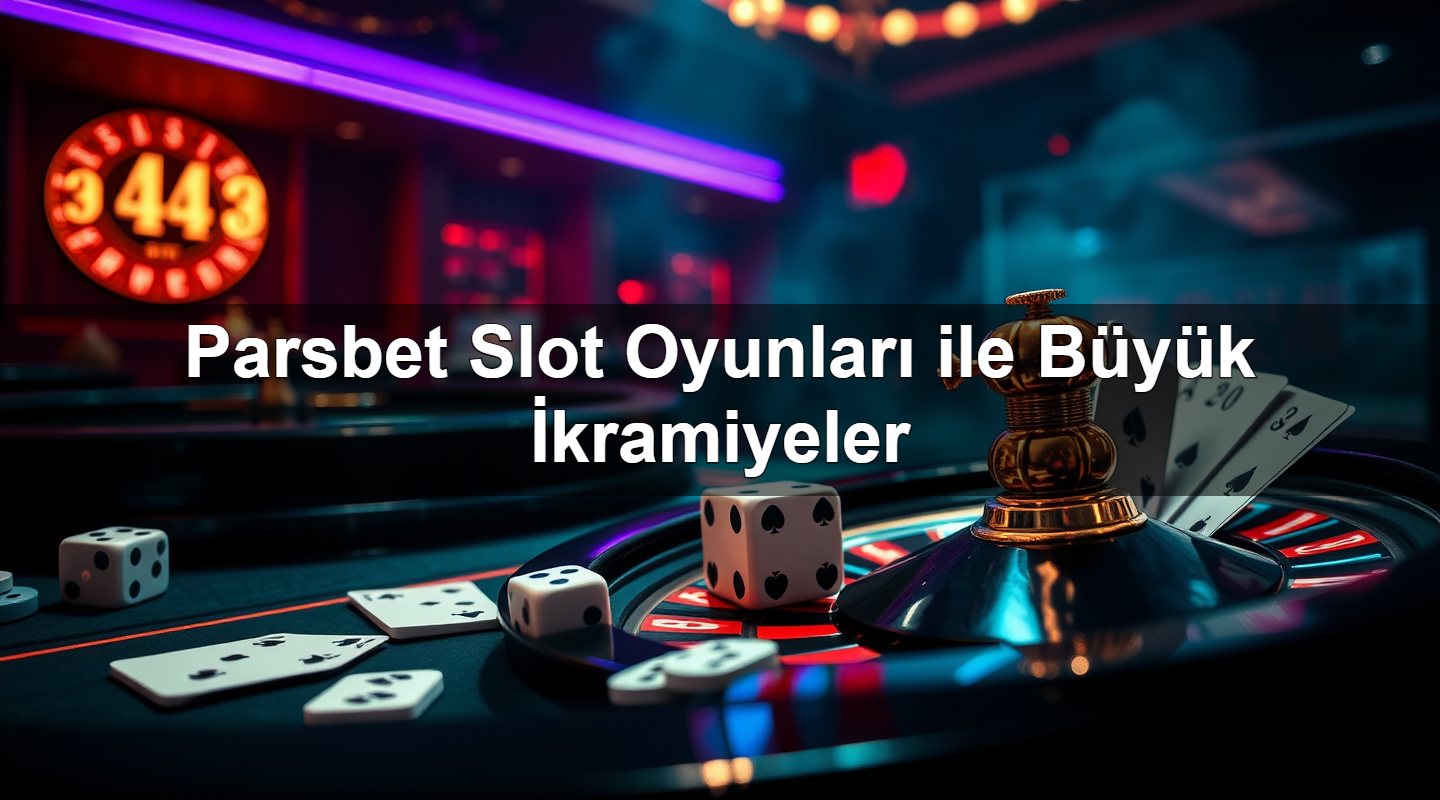 parsbet slot oyunlar ile b y k i kramiyeler 1783377284444